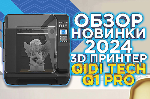 Обзор 3D принтер QiDi Tech Q1 Pro / Высокое качество по привлекательной стоимости! Новинка 2024 